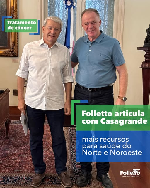 Foletto articula com Casagrande mais recursos para a Saúde do Norte e Noroeste do ES