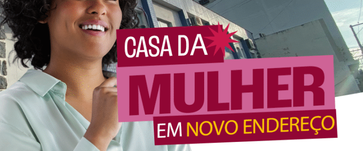 Casa da Mulher muda de local e reforça o acolhimento às mulheres